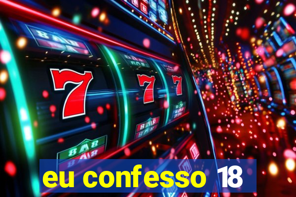 eu confesso 18